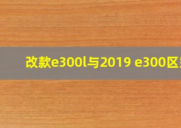 改款e300l与2019 e300区别